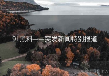 91黑料——突发新闻特别报道