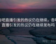 杏吧直播引发的热议仍在继续，杏吧直播引发的热议仍在继续发布吗