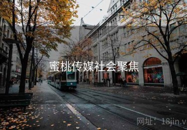 蜜桃传媒社会聚焦