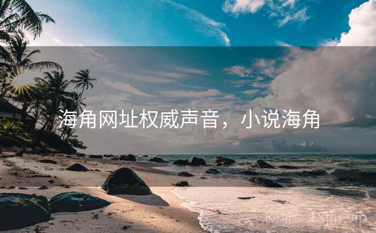 海角网址权威声音，小说海角