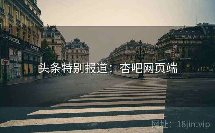 头条特别报道：杏吧网页端