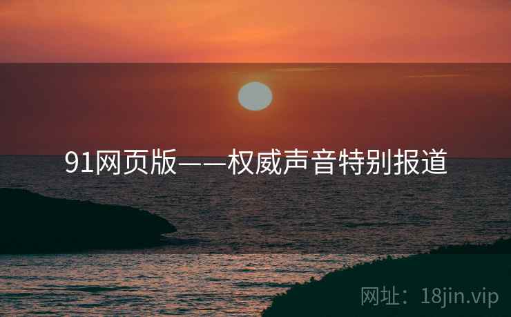 91网页版——权威声音特别报道
