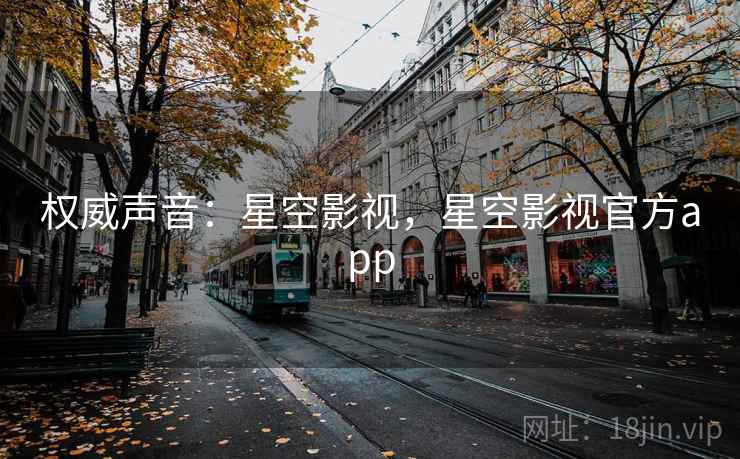 权威声音：星空影视，星空影视官方app