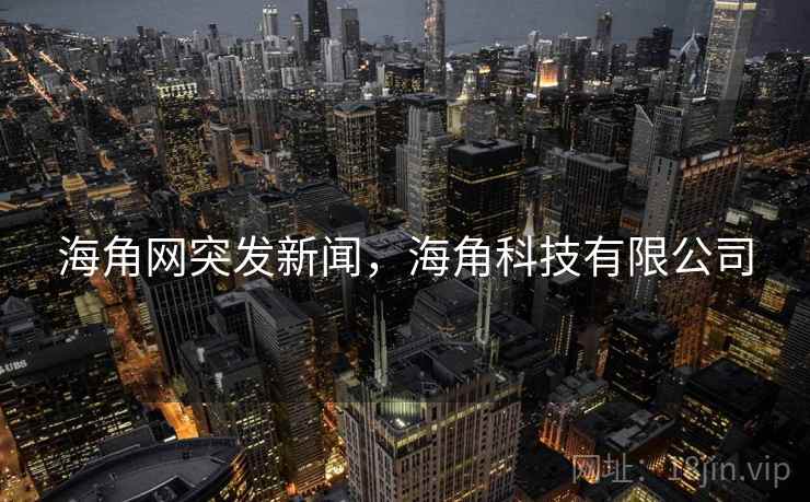 海角网突发新闻，海角科技有限公司