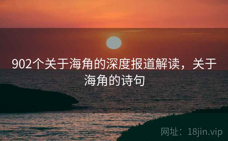902个关于海角的深度报道解读，关于海角的诗句